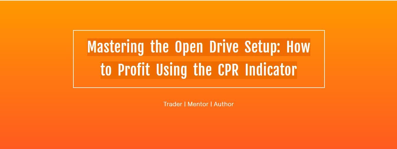 Mastering the Open Drive Setup: How to Profit Using the CPR Indicator